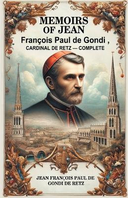 Memoirs of Jean Francois Paul de Gondi, Cardinal de Retz - Complete by Jean Francois Paul De Gondi De Retz 9789363056046