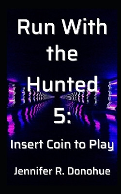 Run With the Hunted 5: Insert Coin to Play by Jennifer R Donohue 9781945548208