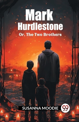 Mark Hurdlestone Or, The Two Brothers by Susanna Moodie 9789363054110