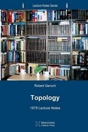 Topology: 1978 Lecture Notes by Robert Geroch 9781927763179