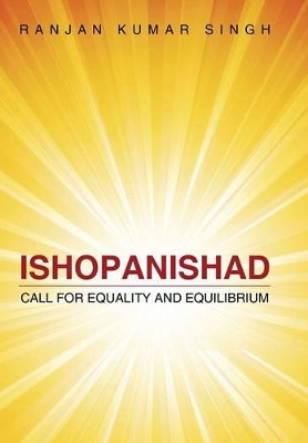 Ishopanishad: Call for Equality and Equilibrium by Ranjan Kumar Singh 9781482851724