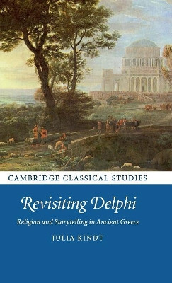 Revisiting Delphi: Religion and Storytelling in Ancient Greece by Julia Kindt 9781107151574
