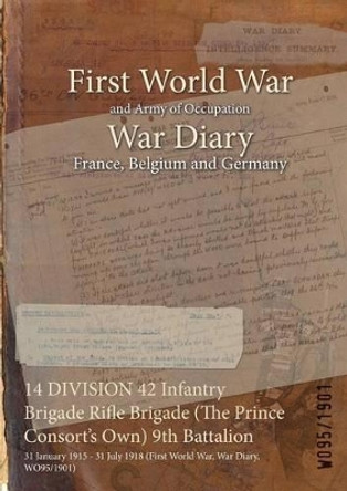 14 Division 42 Infantry Brigade Rifle Brigade (the Prince Consort's Own) 9th Battalion: 31 January 1915 - 31 July 1918 (First World War, War Diary, Wo95/1901) by  9781474509053