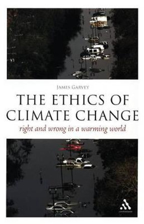 The Ethics of Climate Change: Right and Wrong in a Warming World by James Garvey