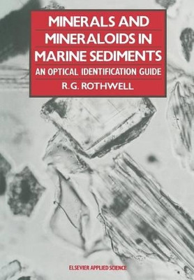 Minerals and Mineraloids in Marine Sediments: An Optical Identification Guide by R.G. Rothwell 9789401070027