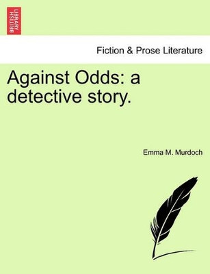 Against Odds: A Detective Story. by Emma M Murdoch 9781241193133