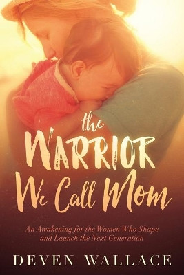 The Warrior We Call Mom by Deven Wallace 9781629987286