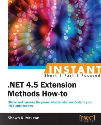Instant .NET 4.5 Extension Methods How-to by Shawn R. McLean 9781849688567
