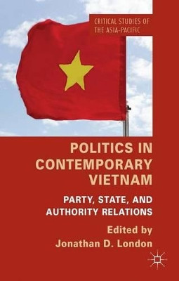 Politics in Contemporary Vietnam: Party, State, and Authority Relations by J. London 9781137347527