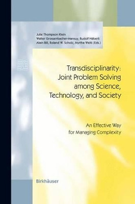 Transdisciplinarity: Joint Problem Solving among Science, Technology, and Society: An Effective Way for Managing Complexity by J. Thompson Klein 9783034895590