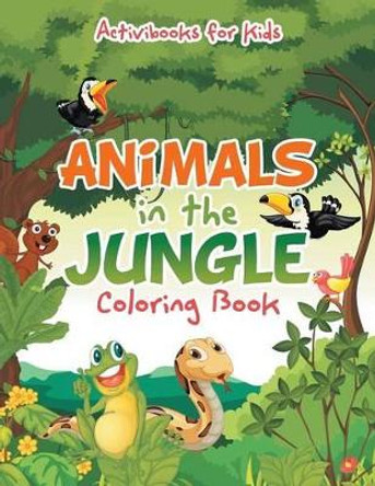 Animals in the Jungle Coloring Book by Activibooks For Kids 9781683216667