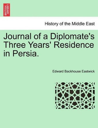 Journal of a Diplomate's Three Years' Residence in Persia. by Edward Backhouse Eastwick 9781241154899 Journal of a Diplomate's Three Years' Residence in Persia. by Edward Backhouse Eastwick 9781241154899
