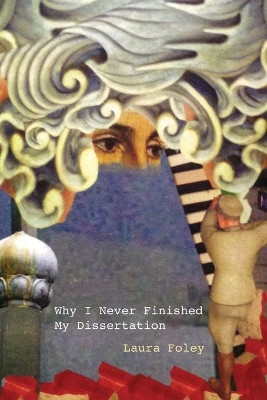 Why I Never Finished My Dissertation by Laura Foley 9781733534512