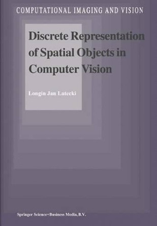 Discrete Representation of Spatial Objects in Computer Vision by Longin Jan Latecki 9789048149827