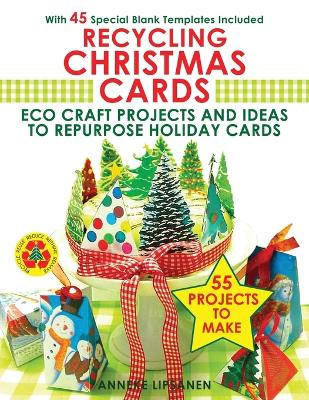 Recycling Christmas Cards: Eco Craft Projects and Ideas to Repurpose Holiday Cards - With 45 Special Blank Templates Included by Anneke Lipsanen 9781680329124