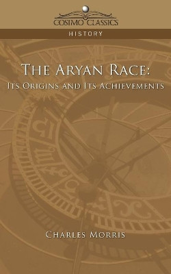 The Aryan Race: Its Origins and Its Achievements by Charles Morris 9781596055964
