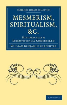 Mesmerism, Spiritualism, etc.: Historically and Scientifically Considered by William Benjamin Carpenter 9781108027397