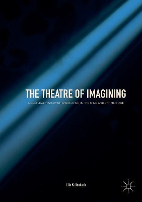 The Theatre of Imagining: A Cultural History of Imagination in the Mind and on the Stage by Ulla Kallenbach 9783030094584