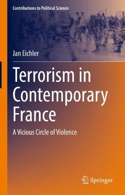Terrorism in Contemporary France: A Vicious Circle of Violence by Jan Eichler 9783031235504