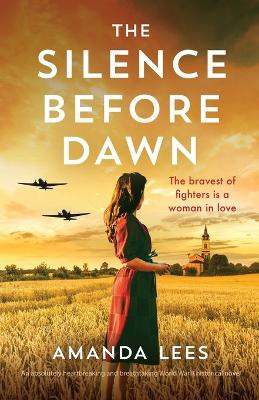 The Silence Before Dawn: An absolutely heartbreaking and breathtaking World War II historical novel by Amanda Lees 9781803146874