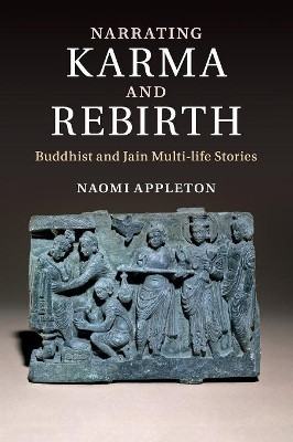 Narrating Karma and Rebirth: Buddhist and Jain Multi-Life Stories by Naomi Appleton 9781107566149