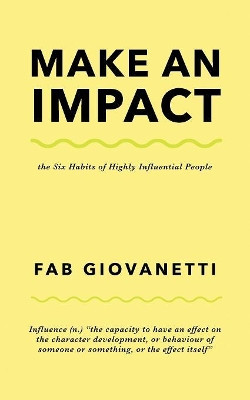 Make an Impact: The Six Habits of Highly Influential People by Fab Giovanetti 9781912779437