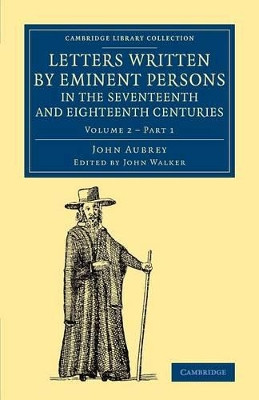 Letters Written by Eminent Persons in the Seventeenth and Eighteenth Centuries: To Which Are Added, Hearne's Journeys to Reading, and to Whaddon Hall, the Seat of Browne Willis, Esq., and Lives of Eminent Men by John Aubrey 9781108079341