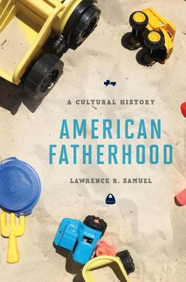 American Fatherhood: A Cultural History by Lawrence R. Samuel 9781442248106