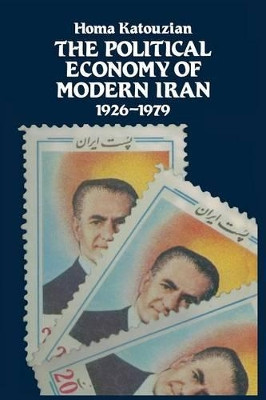 The Political Economy of Modern Iran: Despotism and Pseudo-Modernism, 1926-1979 by Homa Katouzian 9781349047802