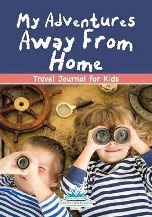 My Adventures Away from Home: Travel Journal for Kids by Daybook Heaven Books 9781683236351