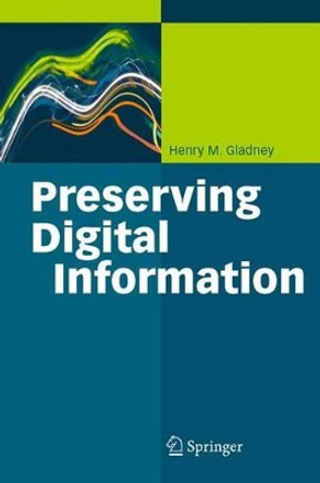 Preserving Digital Information by Henry M. Gladney 9783540378860