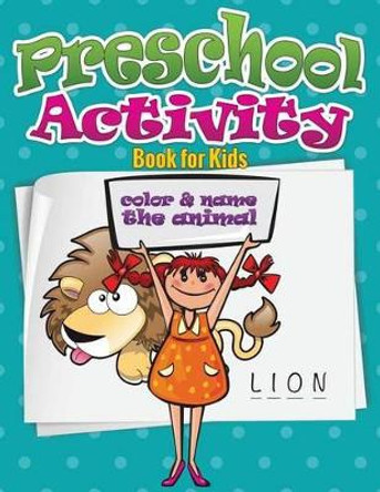 Preschool Activity Book for Kids (Color and Name the Animal) by Speedy Publishing LLC 9781633833913