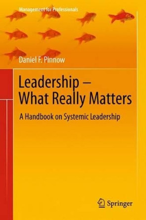 Leadership - What Really Matters: A Handbook on Systemic Leadership by Daniel F. Pinnow 9783642270666