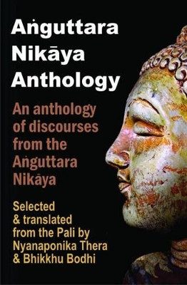 Anguttara Nikaya Anthology: An Anthology of Discourses from the Anguttara Nikaya by Venerable Nyanaponika A. Thera 9789552402975