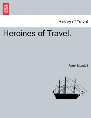 Heroines of Travel. by Frank Mundell 9781241525835