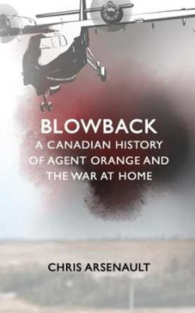 Blowback: A Canadian History of Agent Orange and the War at Home by Chris Arsenault