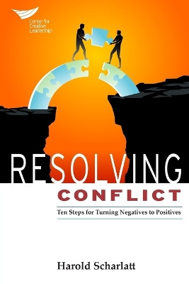 Resolving Conflict: 10 Steps for Turning Negatives to Positives by Harold Scharlatt 9781604916188