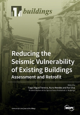 Reducing the Seismic Vulnerability of Existing Buildings Assessment and Retrofit by Tiago Miguel Ferreira 9783039212576