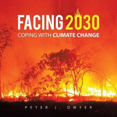 Facing 2030: Coping with Climate Change by Peter J Dwyer 9781504320979