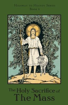 The Holy Sacrifice of the Mass: Highway to Heaven Series by Edward a Fitzpatrick 9781640510388