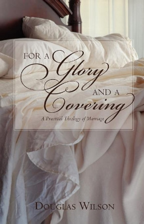 For a Glory and a Covering: A Practical Theology of Marriage by Douglas Wilson 9781591280415