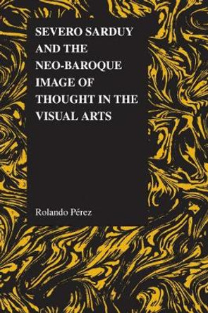 Severo Sarduy and the Neo-Baroque Image of Thought in the Visual Arts by Rolando Perez