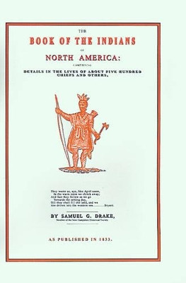 The Book of the Indians of North America by Samuel Drake 9781582180946