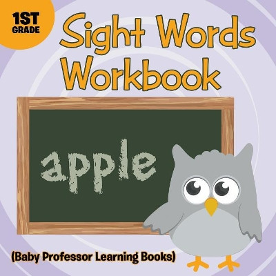 Sight Words 1st Grade Workbook (Baby Professor Learning Books) by Baby Professor 9781682800270