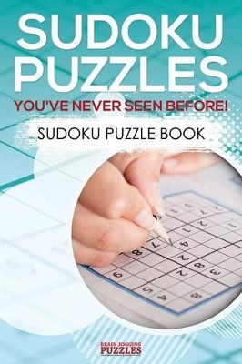 Sudoku Puzzles You've Never Seen Before! Sudoku Puzzle Book by Brain Jogging Puzzles 9781683779834
