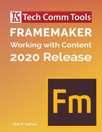 FrameMaker - Working with Content (2020 Release): Updated for 2020 Release (8.5x11) by Matt R Sullivan 9781953488022