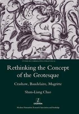 Rethinking the Concept of the Grotesque: Crashaw, Baudelaire, Magritte by Shun-Liang Chao 9781906540821