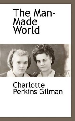 The Man-Made World by Charlotte Perkins Gilman 9781116306538