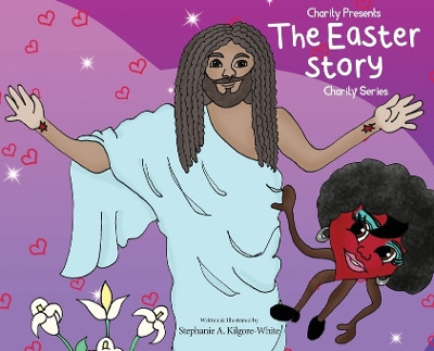 Charity Presents the Easter Story by Stephanie a Kilgore-White 9781950075478
