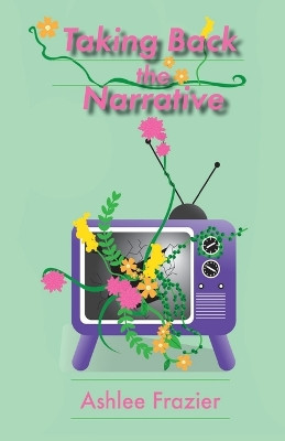 Taking Back the Narrative by Ashlee Frazier 9781945423451